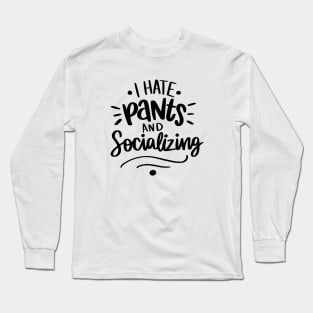 I Hate Pants and Socializing t-shirt Long Sleeve T-Shirt